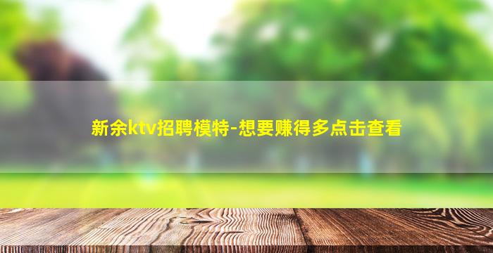 新余ktv招聘模特-想要赚得多点击查看